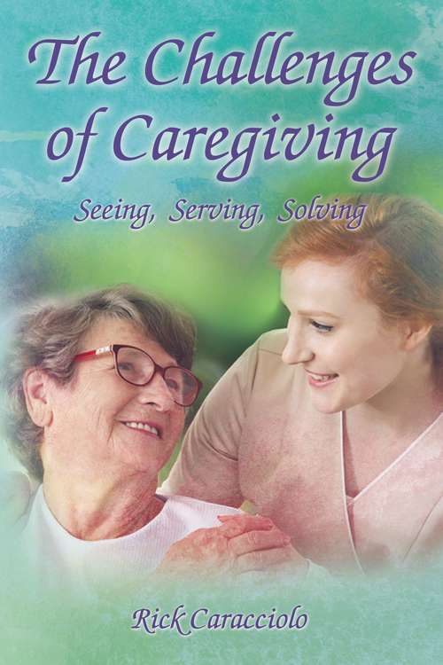 Book cover of The Challenges of Caregiving: Seeing, Serving, Solving