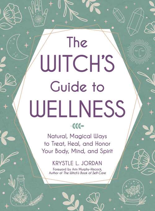 Book cover of The Witch's Guide to Wellness: Natural, Magical Ways to Treat, Heal, and Honor Your Body, Mind, and Spirit