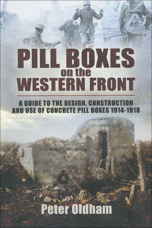 Book cover of Pill Boxes on the Western Front: A Guide to the Design, Construction and Use of Concrete Pill Boxes, 1914–1918