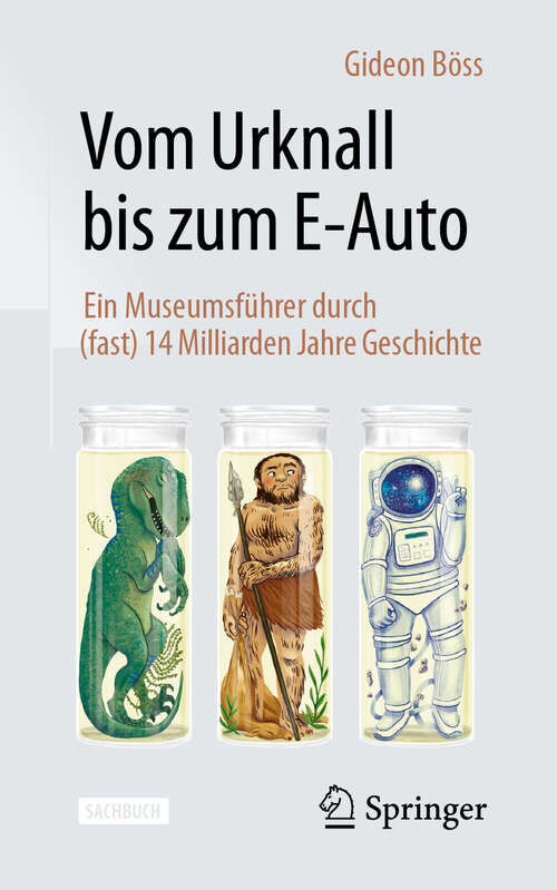 Book cover of Vom Urknall bis zum E-Auto: Ein Museumsführer durch (fast) 14 Milliarden Jahre Geschichte (2. Auflage 2024)