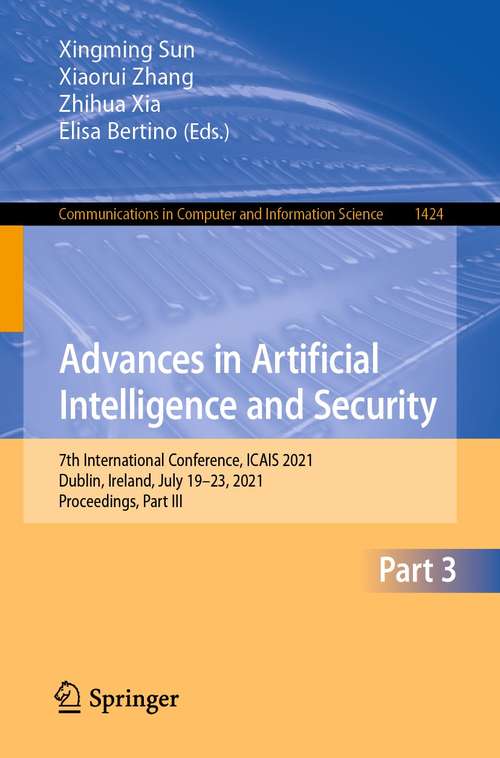 Book cover of Advances in Artificial Intelligence and Security: 7th International Conference, ICAIS 2021, Dublin, Ireland, July 19-23, 2021, Proceedings, Part III (1st ed. 2021) (Communications in Computer and Information Science #1424)