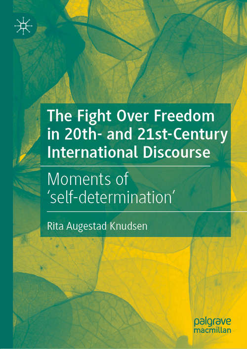 Book cover of The Fight Over Freedom in 20th- and 21st-Century International Discourse: Moments of ‘self-determination’ (1st ed. 2020)