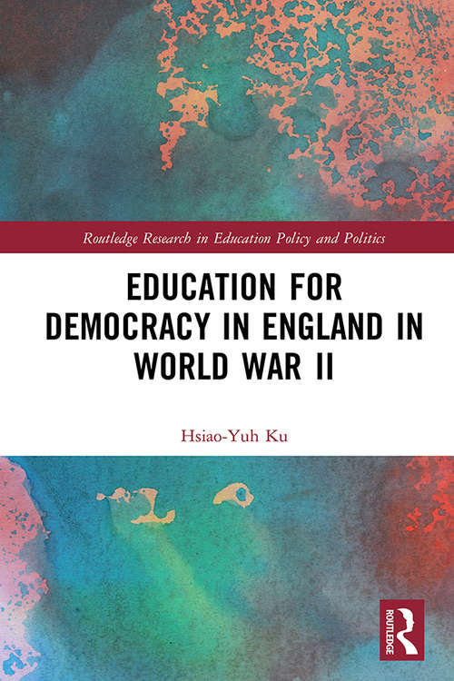 Book cover of Education for Democracy in England in World War II (Routledge Research in Education Policy and Politics)