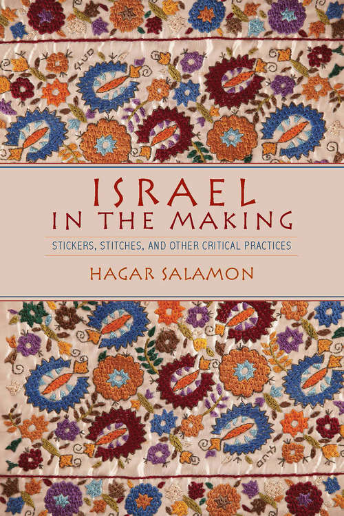 Book cover of Israel in the Making: Stickers, Stitches, and Other Critical Practices