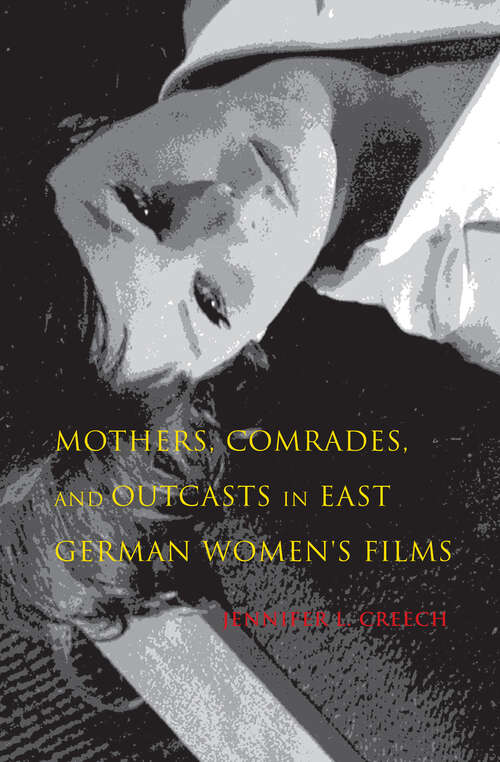 Book cover of Mothers, Comrades, and Outcasts in East German Women's Films (New Directions in National Cinemas)