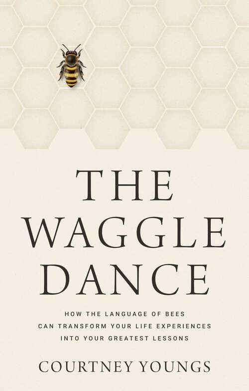 Book cover of The Waggle Dance: How the Language of Bees Can Transform Your Life Experiences into Your Greatest Lessons