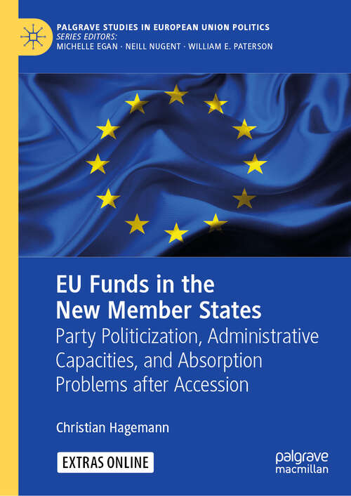 Book cover of EU Funds in the New Member States: Party Politicization, Administrative Capacities, And Absorption Problems After Accession (Palgrave Studies in European Union Politics)