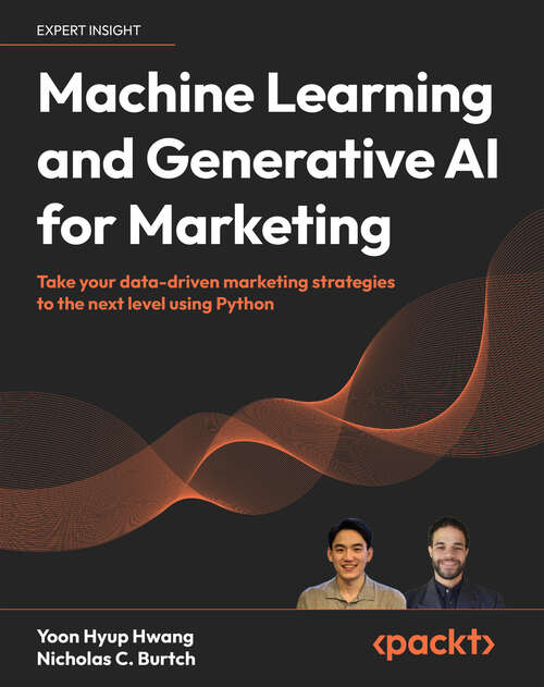 Book cover of Machine Learning and Generative AI for Marketing: Take your data-driven marketing strategies to the next level using Python