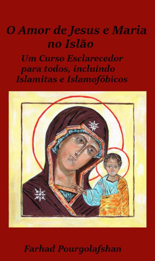 Book cover of Amor de Jesus e Maria no Islão: Um Curso Esclarecedor para todos, incluindo Islamitas e Islamofóbicos