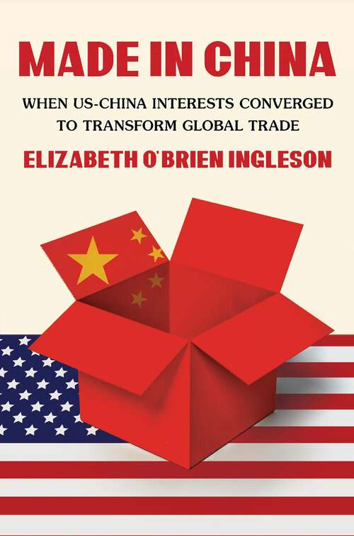 Book cover of Made in China: When US-China Interests Converged to Transform Global Trade