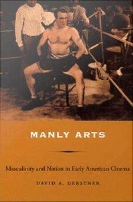 Book cover of Manly Arts: Masculinity and Nation in Early American Cinema