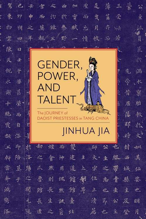 Book cover of Gender, Power, and Talent: The Journey of Daoist Priestesses in Tang China