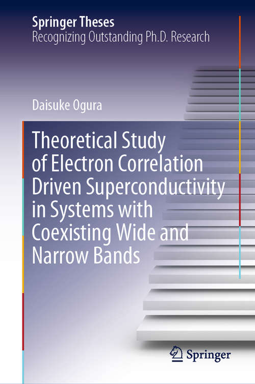 Book cover of Theoretical Study of Electron Correlation Driven Superconductivity in Systems with Coexisting Wide and Narrow Bands (1st ed. 2019) (Springer Theses)