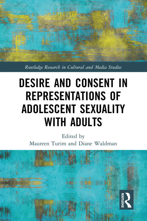 Book cover of Desire and Consent in Representations of Adolescent Sexuality with Adults (Routledge Research in Cultural and Media Studies)
