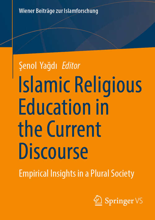 Book cover of Islamic Religious Education in the Current Discourse: Empirical Insights in a Plural Society (Wiener Beiträge zur Islamforschung)