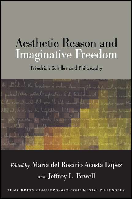 Book cover of Aesthetic Reason and Imaginative Freedom: Friedrich Schiller and Philosophy (SUNY series in Contemporary Continental Philosophy)