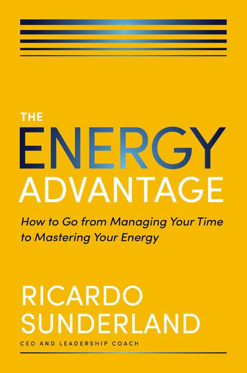 Book cover of The Energy Advantage: How to Go from Managing Your Time to Mastering Your Energy