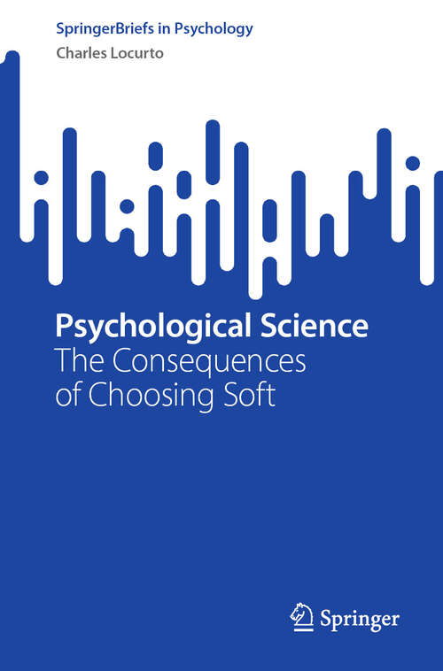 Book cover of Psychological Science: The Consequences of Choosing Soft (2024) (SpringerBriefs in Psychology)