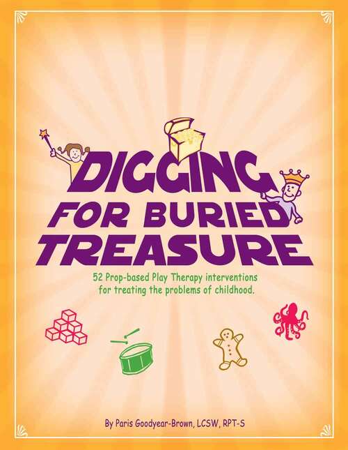 Book cover of Digging for Buried Treasure: 52 Prop-Based Play Therapy Interventions for Treating the Problems of Childhood