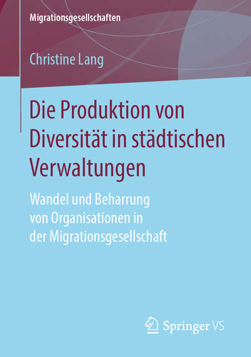 Book cover of Die Produktion von Diversität in städtischen Verwaltungen: Wandel und Beharrung von Organisationen in der Migrationsgesellschaft (1. Aufl. 2019) (Migrationsgesellschaften)