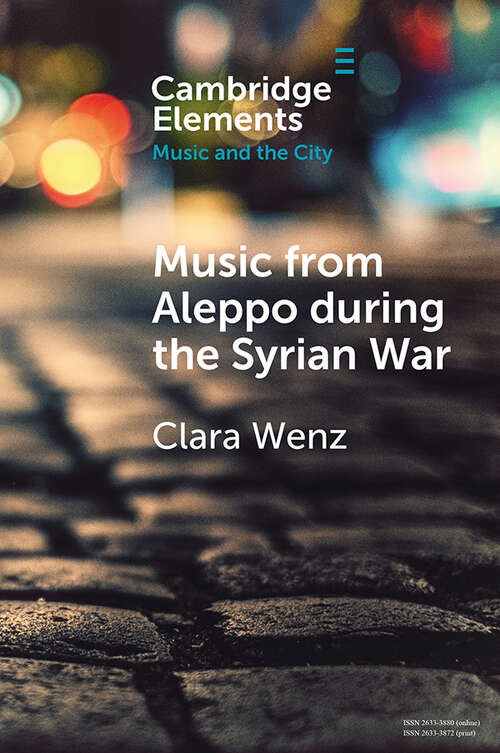 Book cover of Music from Aleppo during the Syrian War: Displacement and Memory in Hello Psychaleppo's Electro-Tarab (Elements in Music and the City)