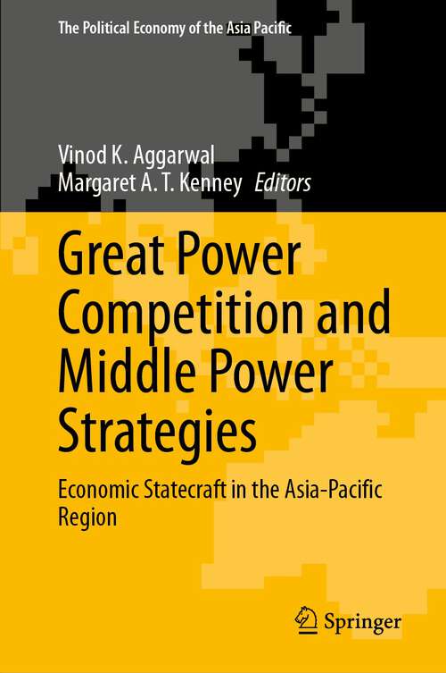 Book cover of Great Power Competition and Middle Power Strategies: Economic Statecraft in the Asia-Pacific Region (1st ed. 2023) (The Political Economy of the Asia Pacific)