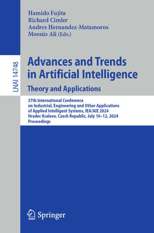 Book cover of Advances and Trends in Artificial Intelligence. Theory and Applications: 37th International Conference on Industrial, Engineering and Other Applications of Applied Intelligent Systems, IEA/AIE 2024, Hradec Kralove, Czech Republic, July 10–12, 2024, Proceedings (2024) (Lecture Notes in Computer Science #14748)