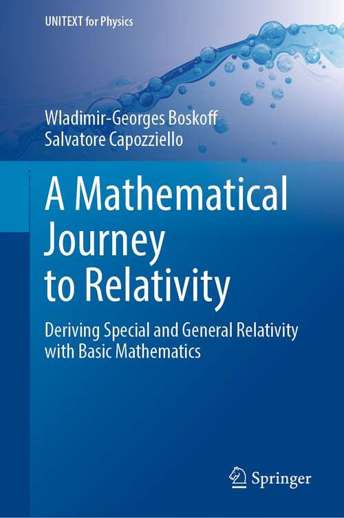 Book cover of A Mathematical Journey to Relativity: Deriving Special and General Relativity with Basic Mathematics (1st ed. 2020) (UNITEXT for Physics)