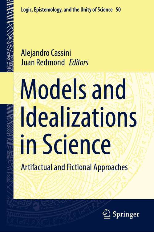 Book cover of Models and Idealizations in Science: Artifactual and Fictional Approaches (1st ed. 2021) (Logic, Epistemology, and the Unity of Science #50)