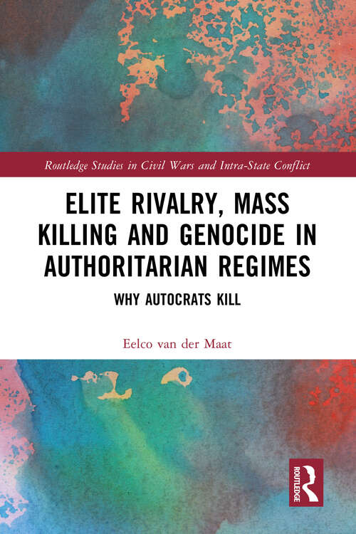 Book cover of Elite Rivalry, Mass Killing and Genocide in Authoritarian Regimes: Why Autocrats Kill (Routledge Studies in Civil Wars and Intra-State Conflict)