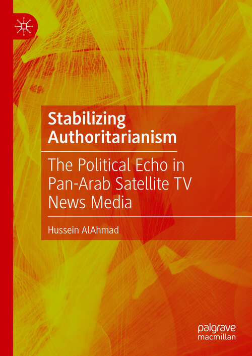 Book cover of Stabilizing Authoritarianism: The Political Echo in Pan-Arab Satellite TV News Media (2024)