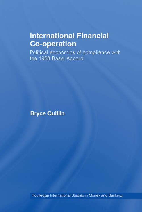 Book cover of International Financial Co-Operation: Political Economics of Compliance with the 1988 Basel Accord (Routledge International Studies In Money And Banking Ser.: Vol. 47)