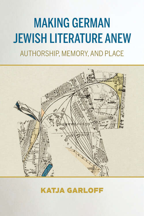 Book cover of Making German Jewish Literature Anew: Authorship, Memory, and Place (German Jewish Cultures)