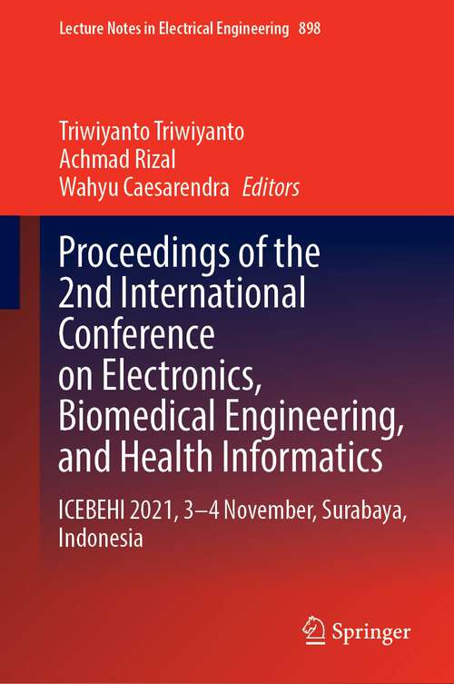 Book cover of Proceedings of the 2nd International Conference on Electronics, Biomedical Engineering, and Health Informatics: ICEBEHI 2021, 3–4 November, Surabaya, Indonesia (1st ed. 2022) (Lecture Notes in Electrical Engineering #898)