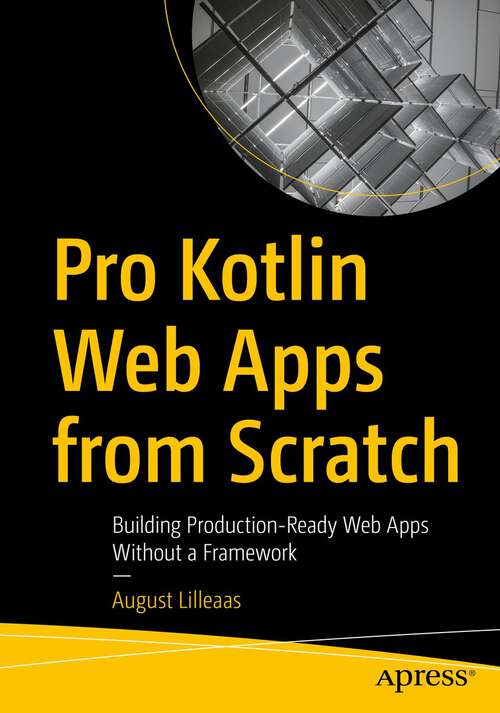 Book cover of Pro Kotlin Web Apps from Scratch: Building Production-Ready Web Apps Without a Framework (1st ed.)