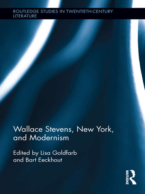 Book cover of Wallace Stevens, New York, and Modernism: Wallace Stevens, New York, And Modernism (Routledge Studies in Twentieth-Century Literature #24)