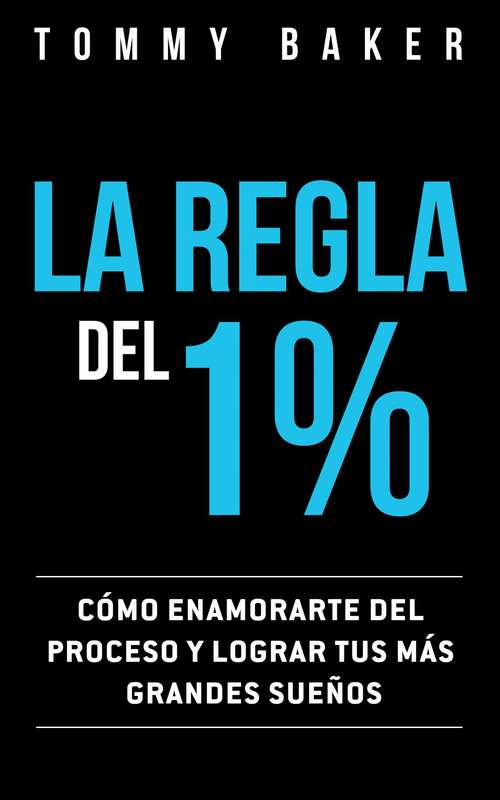 Book cover of La Regla del 1%: Cómo Enamorarte del Proceso y Lograr Tus Más Grandes Sueños