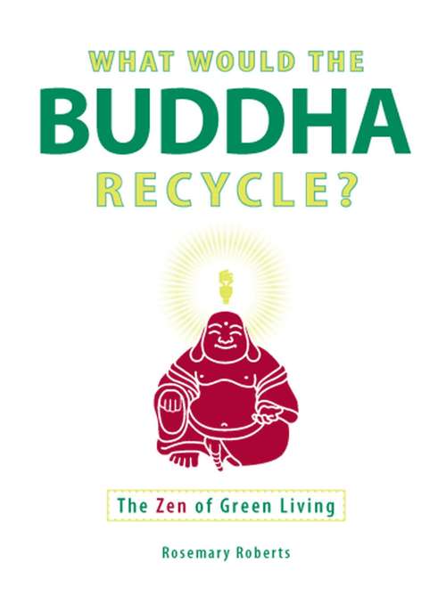 Book cover of What Would the Buddha Recycle?: The Zen of Green Living