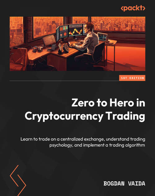 Book cover of Zero to Hero in Cryptocurrency Trading: Learn to trade on a centralized exchange, understand trading psychology, and implement a trading algorithm