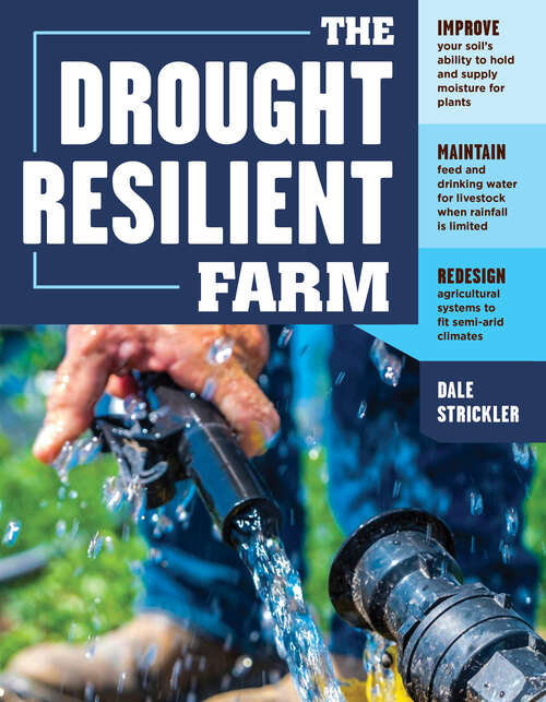 Book cover of The Drought-Resilient Farm: Improve Your Soil’s Ability to Hold and Supply Moisture for Plants; Maintain Feed and Drinking Water for Livestock when Rainfall Is Limited; Redesign Agricultural Systems to Fit Semi-arid Climates