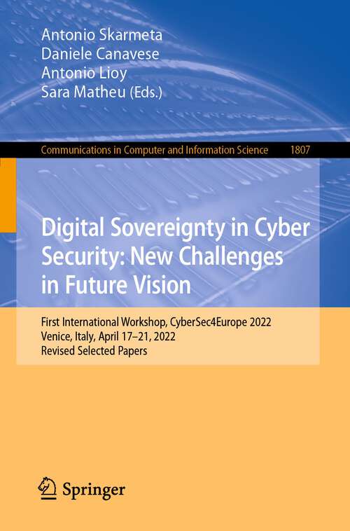 Book cover of Digital Sovereignty in Cyber Security: First International Workshop, CyberSec4Europe 2022, Venice, Italy, April 17–21, 2022, Revised Selected Papers (1st ed. 2023) (Communications in Computer and Information Science #1807)