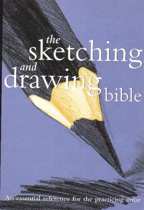 Book cover of The Sketching and Drawing Bible: An Essential Reference for the Practicing Artist (Artist's Bibles Ser.)