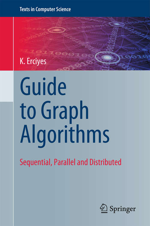 Book cover of Guide to Graph Algorithms: Sequential, Parallel And Distributed (1st ed. 2018) (Texts in Computer Science)