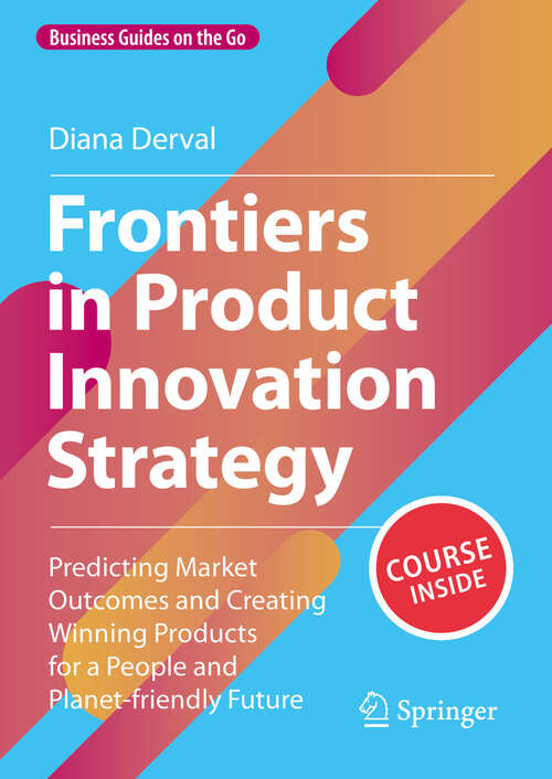 Book cover of Frontiers in Product Innovation Strategy: Predicting Market Outcomes and Creating Winning Products for a People and Planet-friendly Future (1st ed. 2023) (Business Guides on the Go)