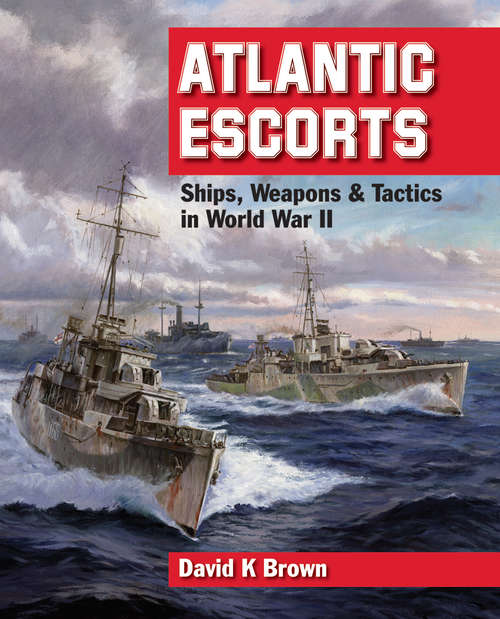 Book cover of Atlantic Escorts: Ships, Weapons & Tactics in World War II