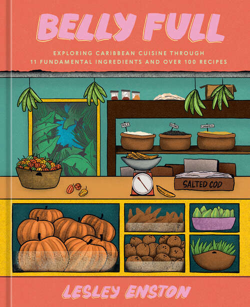 Book cover of Belly Full: Exploring Caribbean Cuisine through 11 Fundamental Ingredients and over 100 Recipes [A Cookbook]