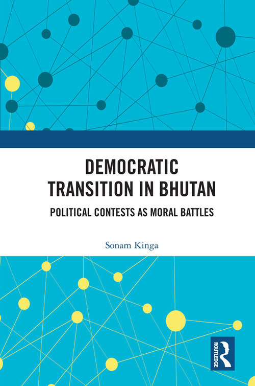 Book cover of Democratic Transition in Bhutan: Political Contests as Moral Battles