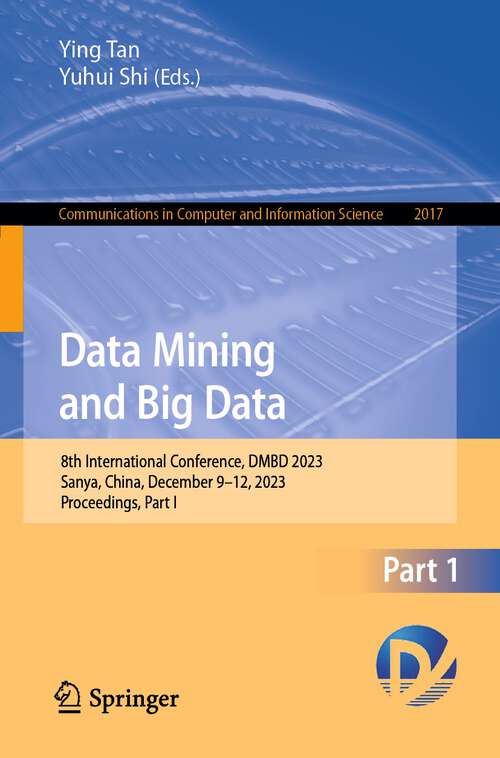 Book cover of Data Mining and Big Data: 8th International Conference, DMBD 2023, Sanya, China, December 9–12, 2023, Proceedings, Part I (1st ed. 2024) (Communications in Computer and Information Science #2017)