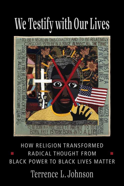 Book cover of We Testify with Our Lives: How Religion Transformed Radical Thought from Black Power to Black Lives Matter (Columbia Series on Religion and Politics)