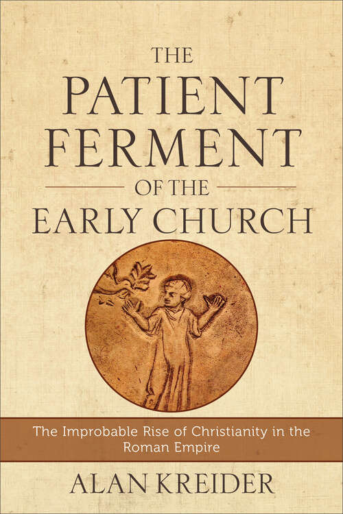 Book cover of The Patient Ferment of the Early Church: The Improbable Rise Of Christianity In The Roman Empire